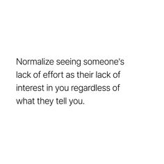 a white background with the words normalize seeing someone's lack of effort as their lack of interest in you regardless of what they tell you