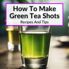 green tea shots with text overlay how to make green tea shots recipes and tips