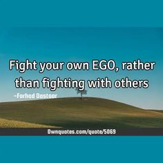 Fight your own EGO, rather than fighting with others

  #Life #Philosophy #Short