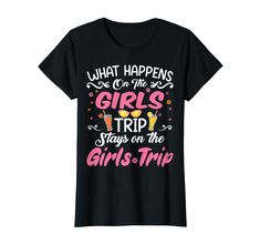 a women's t - shirt that says what happens on the girls trip stays on the girls trip