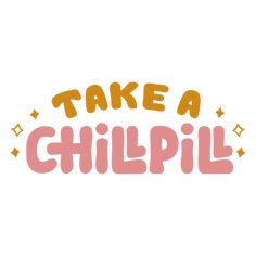 the words take a chillpil written in pink and orange