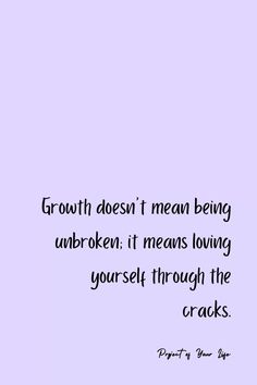 an image of a quote on growth and the words growth doesn't mean being unbreaken it means loving yourself through the cracks