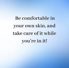 a blue sky with the words be comfortable in your own skin and take care of it while you're in it