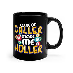 a black coffee mug that says, come on caller make me holler with colorful letters