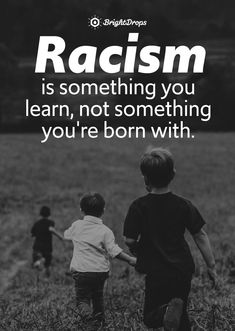 two children walking through a field with the caption racism is something you learn, not something you're born with