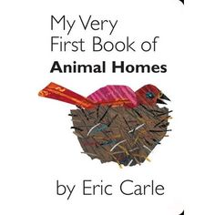 the very first book of animal homes by eric caree, illustrated by an adult