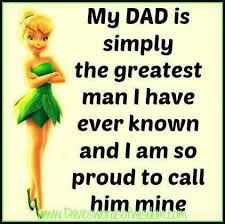 a quote from the tinkerbell fairy tale, my dad is simply the greatest man i have ever known and i am so proud to call him mine