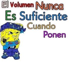 an image of a cartoon character with the words el volumen nunca es sufiiente