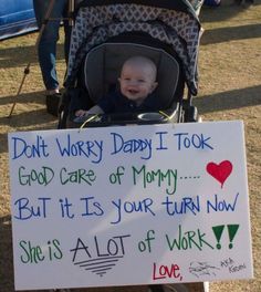 a baby in a stroller holding a sign that says, don't worry daddy i took god care of mommy but it is your turn now she's alot of work