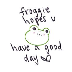 froggie hopes have a good day embroidery design on white fabric with green and black lettering