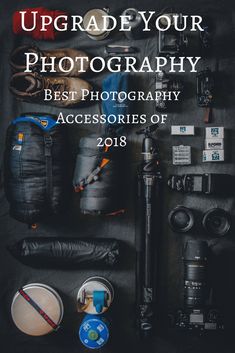 an assortment of photography accessories on a table with the title upgrade your photography best photography accessories of 2018