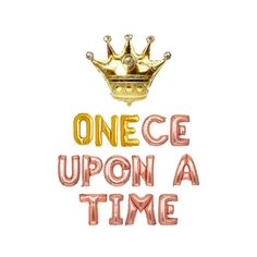 the words once upon a time are painted in gold and red with a crown on top