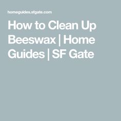 the text how to clean up beeswax home guides / sf gate on a gray background