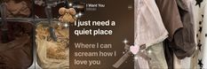 there is a sign that says i just need a quiet place where i can scream how i love you