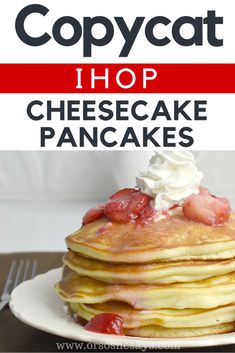 a stack of pancakes with whipped cream on top and the words copycat hop cheesecake pancakes