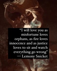 an image with the quote i will love you as misfortine loves orhans, as fire loves incocence and as justice loves to sit and watch everything go wrong