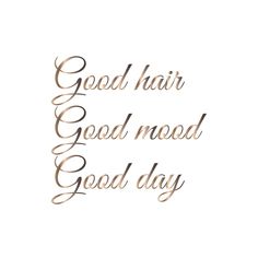 the words good hair, good mood and good day written in cursive writing