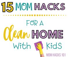 the words 15 mom hacks for a clean home with kids on top of it