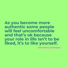 the quote as you become more authentic some people will feel uncomfortableable and that's ok because your role in life isn't to be liked, it '