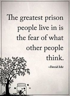 the greatest prison people live in is the fear of what other people think - david luke