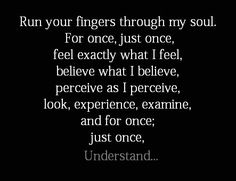 an image with the words run your fingers through my soul for once, just once