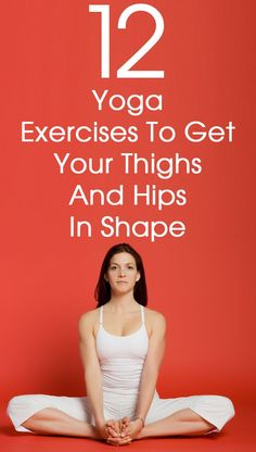 a woman sitting in the middle of a yoga pose with text overlay reading 12 yoga exercises to get your thighs and hips in shape