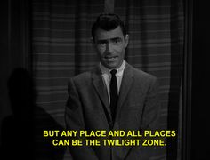 a man in a suit and tie with the caption, but any place and all places can be the twilight zone