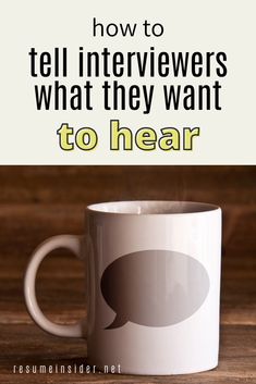 a coffee cup with the words how to tell interviews what they want to hear