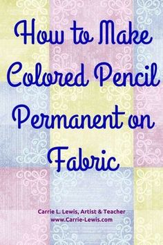 the title for how to make colored pencil permanent on fabric, written in blue and pink