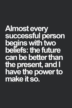 an image with the words almost every successful person begins with two beliefss the future can be better than the present, and i have the power to make it so