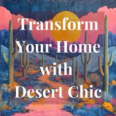 a painting with the words transform your home with desert chic