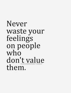 a quote that says never waste your feelings on people who don't value them