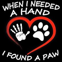 a heart with paw prints and the words, when i need a hand i found a paw