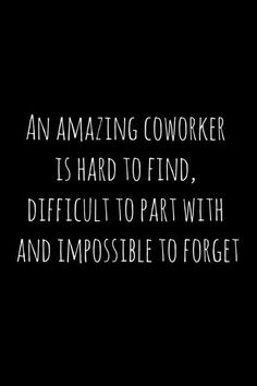 an amazing coworker is hard to find, difficult to part with and impossible to forget