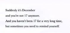 a poem written in black and white with the words suddenly it's december and you're not 17 anymore