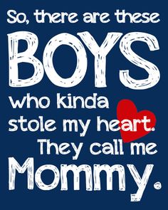 a quote with the words, so there are these boys who kinda stole my heart they call me mommy