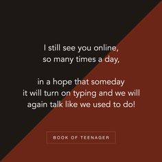 a quote that reads, i still see you online, so many times a day in a hope that somebody it will turn on typing and we will again