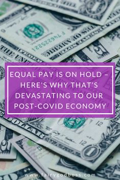 stacks of money with the words equal pay is on hold here's why that's devastatinging to our post - covidd economy