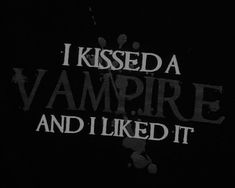 the words i kissed a vampire and i liked it written in white on a black background