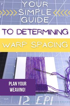 the complete guide to determining warp space in your weaving project with text overlaying it