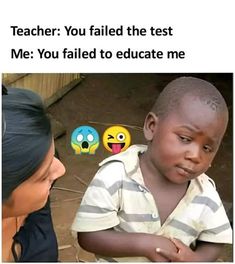 a woman is talking to a child with emotication on their face and the caption reads teacher you failed the test me you failed to educate me