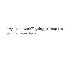 a white background with the words wwd after work? going to sleep bro i ain't no super hero