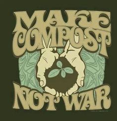 Make compost,  not war. Make Compost, Earth Sun And Moon, Guerrilla Gardening, Hippie Quotes, Garden Quotes, Community Gardening, Permaculture, Green Living, Organic Gardening