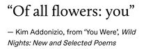 a poem written in black and white with the words,'flowers you'kim addonii, from you were wild nights new and selected poem