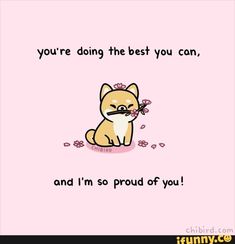 a cartoon dog sitting on top of a pink background with the words you're doing the best you can and i'm proud of you