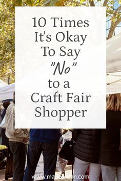 people standing in line at an outdoor fair with the words 10 times it's okay to say no to a craft fair shopper