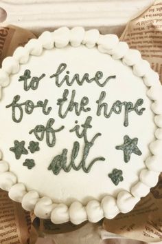 there is a cake with writing on it that says to live for the hope of it all