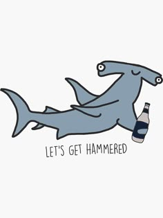 a shark holding a beer bottle with the words let's get hammered on it