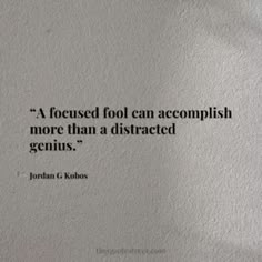 a quote from jordan g kalbos about foolish foolian accomplishing more than a distracted genius