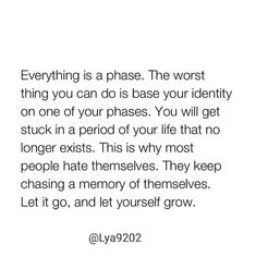 a quote that reads everything is a phase the worst thing you can do is base your identity on one of your phases